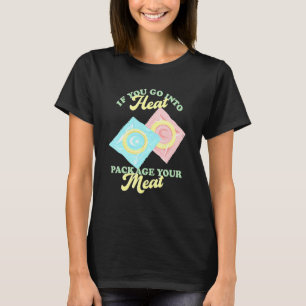 If Yous Go Into Heat Package Your Meat Birth Contr T-Shirt