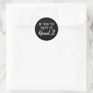 If You've Got It, Haunt It, Funny Halloween Black Classic Round Sticker