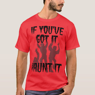 If you've got it haunt it - Funny spooky Halloween T-Shirt
