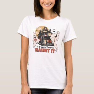If You've Got It, Haunt It -Ghouls and Scary House T-Shirt