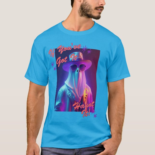 If You've Got It, Haunt It! T-Shirt (Front)