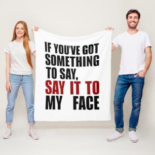 If You've Got Something to Say It To My Face Fleece Blanket