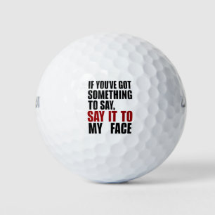If You've Got Something to Say It To My Face Golf Balls