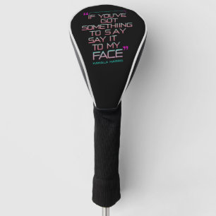 If You've Got Something to Say It To My Face Golf Head Cover