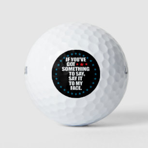 If You've Got Something to Say Say It to My Face K Golf Balls