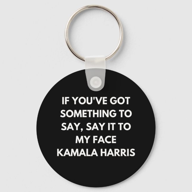 If You've Got Something to Say Say It to My Face  Key Ring (Front)