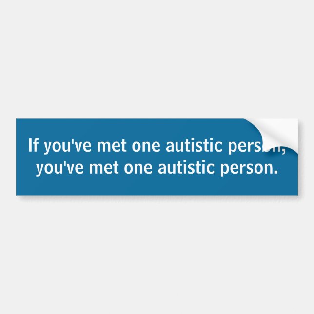 If you've met one autistic person, you've met o... bumper sticker (Front)