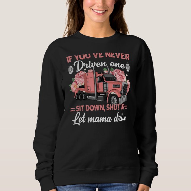 If You've Never Driven One Sit Down Shut Up Let Ma Sweatshirt (Front)