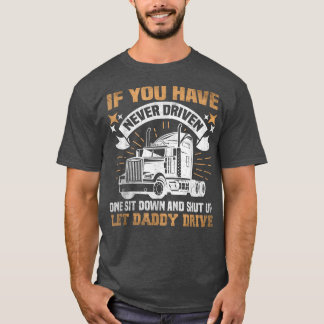 If You've Never Driven One Sit Down Truck Driver A T-Shirt