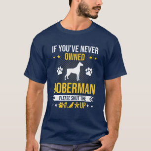 If You've Never Owned Doberman Shut Up Dog Lover T-Shirt