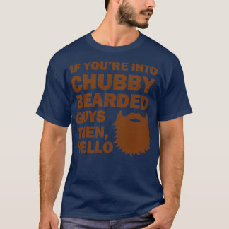 If Youx27re Into Chubby Bearded Guys Then Hello 1 T-Shirt