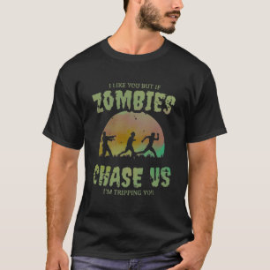 If zombies chase us, i`m tripping you T-Shirt