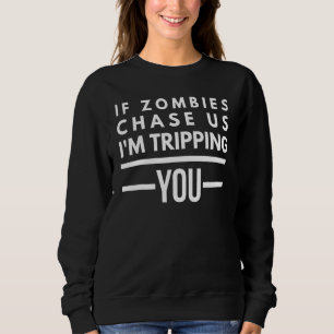 If Zombies Chase Us I'm Tripping You Sarcastic Pun Sweatshirt