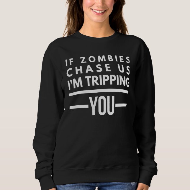 If Zombies Chase Us I'm Tripping You Sarcastic Pun Sweatshirt (Front)