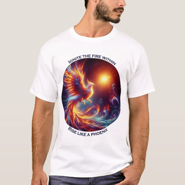 Ignite the fires within rise like a phoenix  T-Shirt (Front)