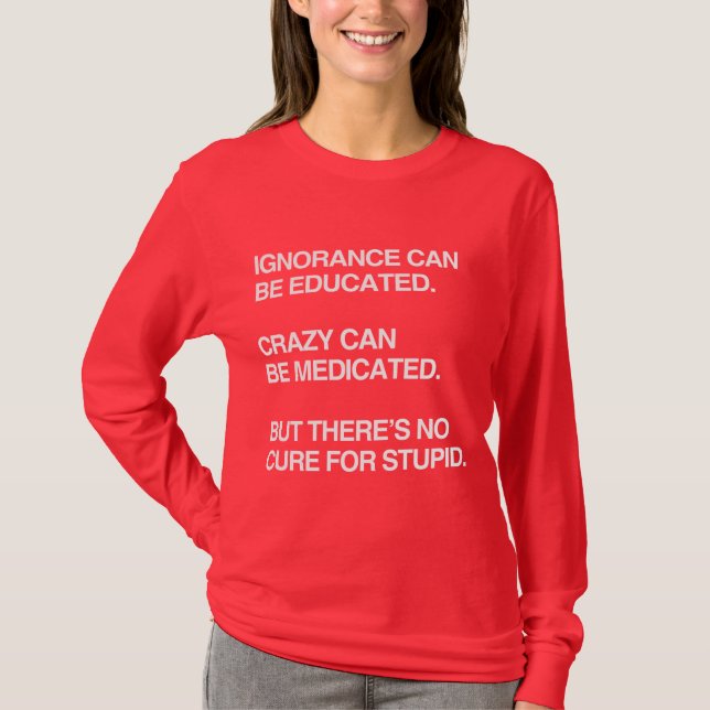 IGNORANCE CAN BE EDUCATED T-Shirt (Front)