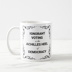 Ignorant Voting Is The Achilles Heel of Democracy Coffee Mug