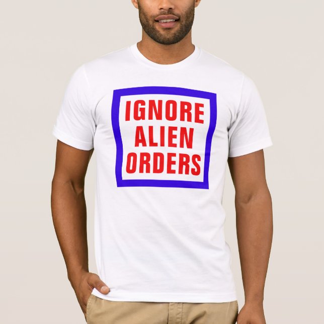 Ignore Alien Orders T-Shirt (Front)