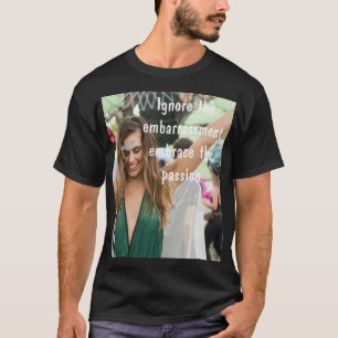 Ignore the embarrassment T-Shirt