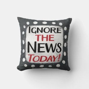 Ignore The News Today Throw Pillow