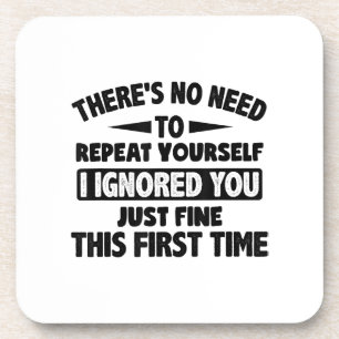 Ignored You First Time Fine Funny Sarcastic For Te Coaster