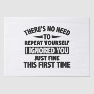 Ignored You First Time Fine Funny Sarcastic For Te Tissue Paper