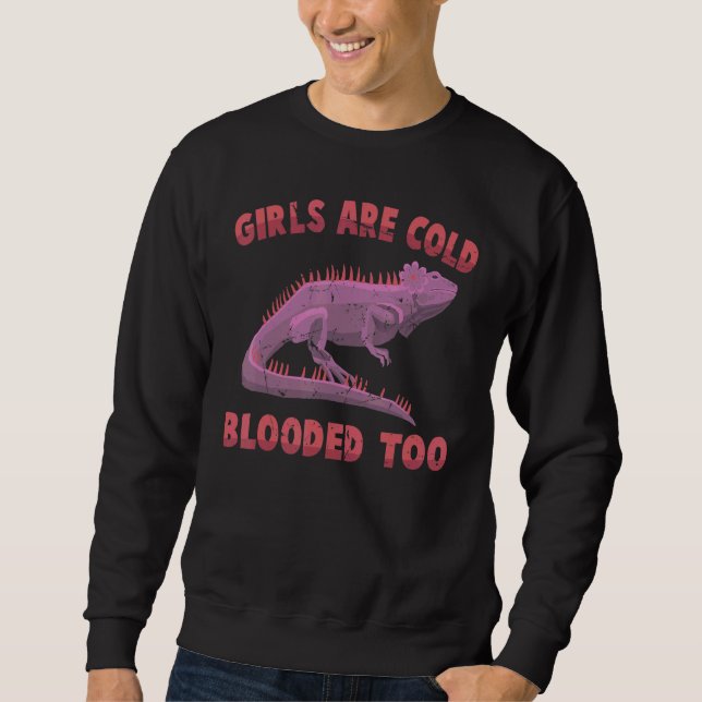 Iguanas  Girls Are Cold Blooded Too  Reptiles  Pet Sweatshirt (Front)