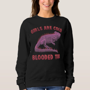 Iguanas  Girls Are Cold Blooded Too  Reptiles  Pet Sweatshirt