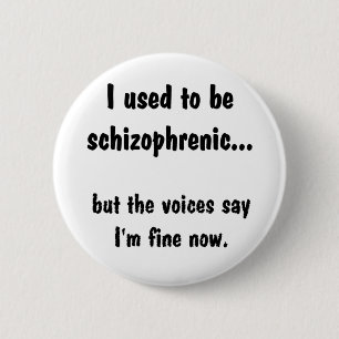 II used to be schizophrenic... 6 Cm Round Badge