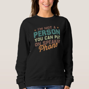 Ii'm Not A Person You Can Put On Speaker Phone  Sa Sweatshirt