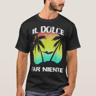 Il Dolce Far Niente Being Lazy Doing Nothing T T-Shirt