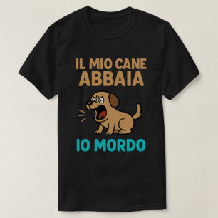 Il Mio Cane Abbaia Io Mordo – Divertente Grafica c T-Shirt