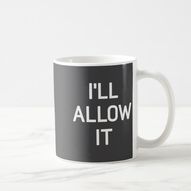 I'll Allow It, Funny, Jokes, Sarcastic Sayings  Coffee Mug (Right)