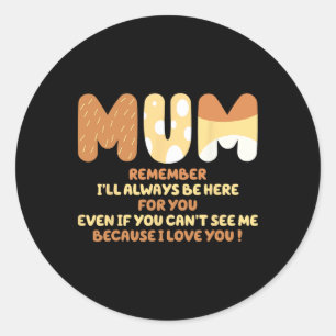I'll Always Be Here For You Because I Love You Mum Classic Round Sticker