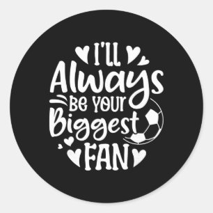 I'll Always Be Your Biggest Fan Soccer Lover Classic Round Sticker