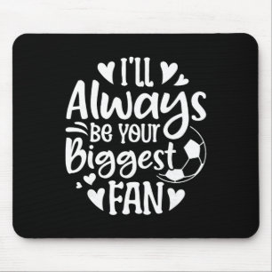 I'll Always Be Your Biggest Fan Soccer Lover Mouse Pad