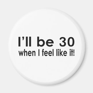 I'll be 30 when I feel like it Magnet