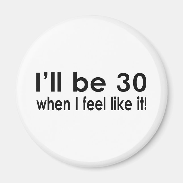 I'll be 30 when I feel like it Magnet (Front)