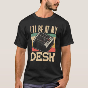 Ill be at My Desk Audio Engineer T-Shirt