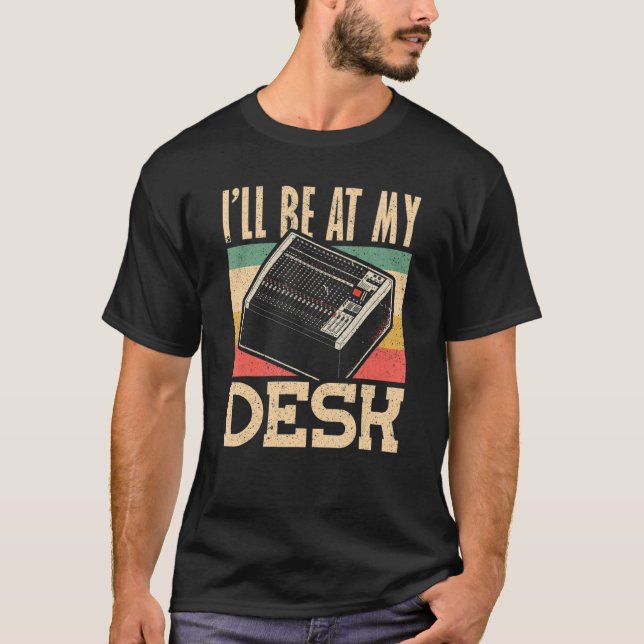 Ill be at My Desk Audio Engineer T-Shirt (Front)