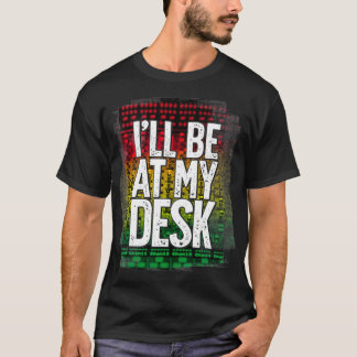 Ill Be At My Desk Funny Studio Engineer Gift Sound T-Shirt