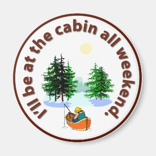 I'll be at the cabin all weekend magnet