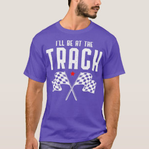 Ill Be At The Track Drag Racing Flag Speedway T-Shirt