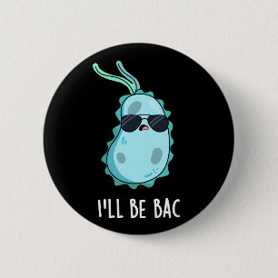 I'll Be Bac Funny Biology Bacteria Pun Dark BG 6 Cm Round Badge
