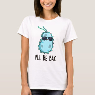 I'll Be Bac Funny Biology Bacteria Pun  T-Shirt