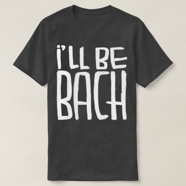 Ill be Bach Composer funny Bach T-Shirt (Design Front)