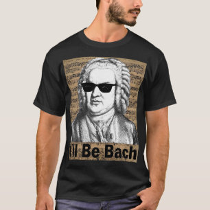 I'll be Bach Gift for Musician T-Shirt