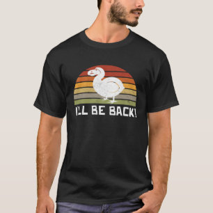 I'll Be Back Dodo Bird extinct birdwatcher Dodo Bi T-Shirt