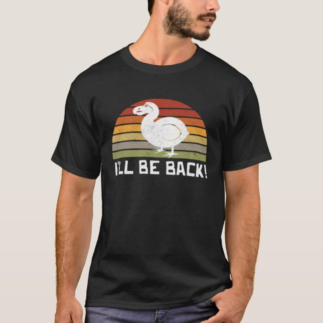 I'll Be Back Dodo Bird extinct birdwatcher Dodo Bi T-Shirt (Front)