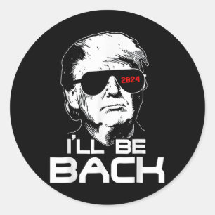 Ill Be Back Funny 45 47 Donald Trump 2024 Take Ame Classic Round Sticker